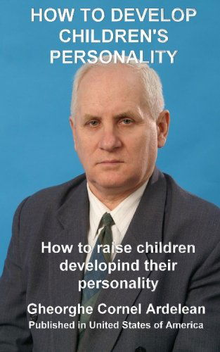 Cover for Gheorghe Cornel Ardelean · How to Develop Children's Personality: How to Raise Children Developing Their Personality (Paperback Book) (2010)