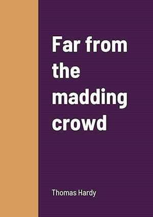 Far from the Madding Crowd - Thomas Hardy - Books - Lulu Press, Inc. - 9781458338655 - March 17, 2022