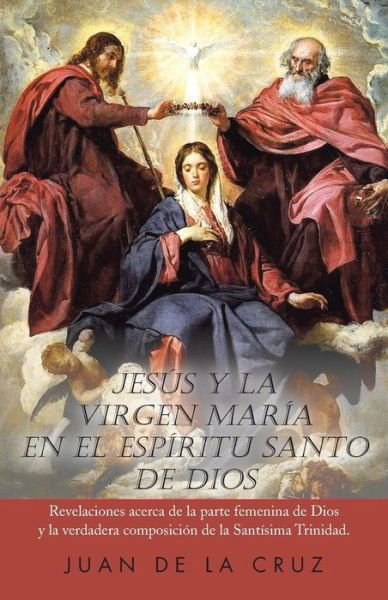 Cover for Juan De La Cruz · Jesus Y La Virgen Maria en El Espiritu Santo De Dios: Revelaciones Acerca De La Parte Femenina De Dios Y La Verdadera Composicion De La Santisima Trin (Paperback Book) (2013)