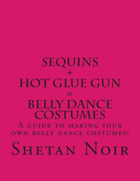 Cover for Shetan Noir · Sequins+hot Glue Gun=belly Dance Costumes (Volume 1) (Pocketbok) (2007)