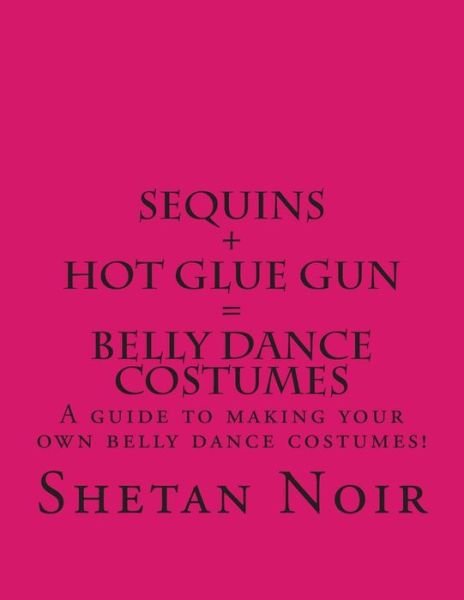 Cover for Shetan Noir · Sequins+hot Glue Gun=belly Dance Costumes (Volume 1) (Paperback Book) (2007)