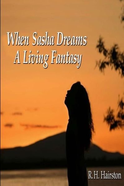 Cover for R H Hairston · When Sasha Dreams a Living Fantasy (Pocketbok) (2011)