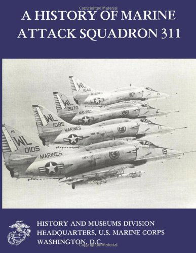 A History of Marine Attack Squadron 311 (Marine Corps Squadron Histories Series) - U.s. Marine Corps - Books - CreateSpace Independent Publishing Platf - 9781481996655 - January 17, 2013