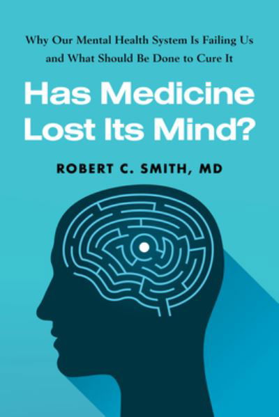 Cover for Robert C. Smith · Has Medicine Lost Its Mind?: Why Our Mental Health System Is Failing Us and What Should Be Done to Cure It (Gebundenes Buch) (2025)
