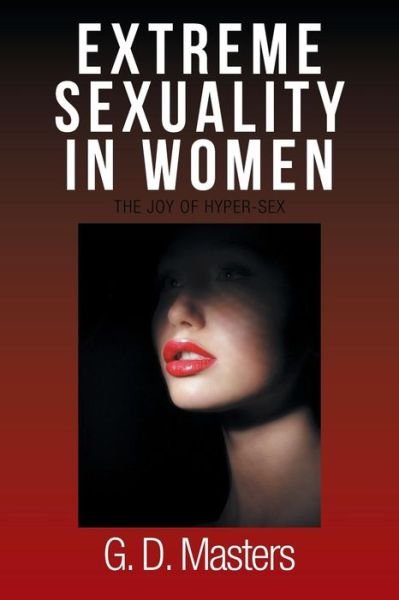 Cover for G D Masters · Extreme Sexuality in Women: the Joy of Hyper-sex (Pocketbok) (2015)