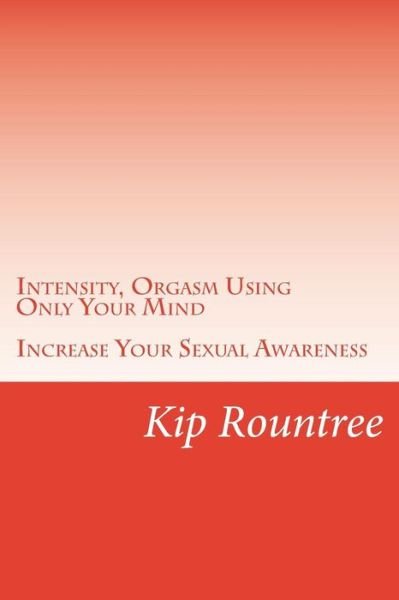 Cover for Kip O Rountree · Intensity, Orgasm Using Only Your Mind: Increase Your Sexual Awareness (Pocketbok) (2014)