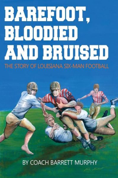 Cover for Barrett Murphy · Barefoot,bloodied and Bruised: the Amazing Story of Louisiana Six-man Footbal (Paperback Book) (2014)