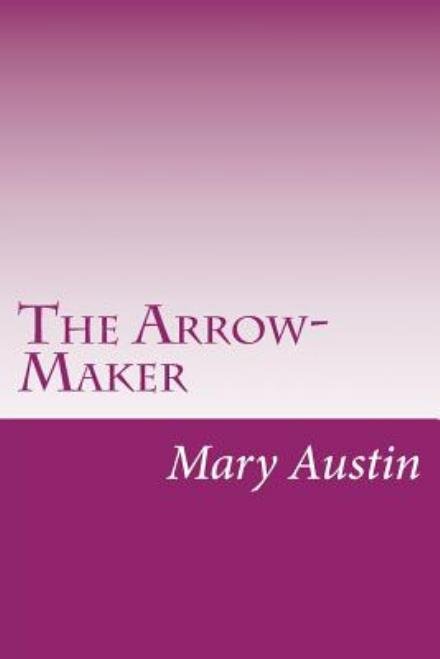 Cover for Mary Hunter Austin · The Arrow-maker (Pocketbok) (2014)