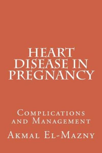 Cover for Akmal El-mazny · Heart Disease in Pregnancy: Complications and Management (Pocketbok) (2014)
