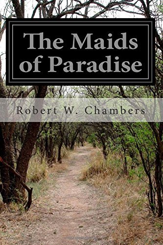 The Maids of Paradise - Robert W. Chambers - Libros - CreateSpace Independent Publishing Platf - 9781500709655 - 1 de agosto de 2014