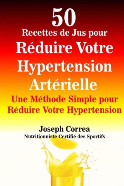 Cover for Correa (Nutritionniste Certifie Des Spor · 50 Recettes De Jus Pour Reduire Votre Hypertension Arterielle: Une Methode Simple Pour Reduire Votre Hypertension (Paperback Book) (2014)