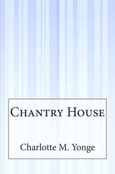 Chantry House - Charlotte M Yonge - Kirjat - Createspace - 9781505410655 - lauantai 17. tammikuuta 2015