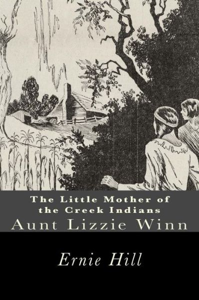 Cover for Ernie Hill · The Little Mother of the Creek Indians: Aunt Lizzie Winn (Paperback Book) (2015)