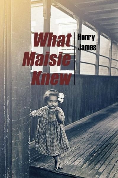 What Maisie Knew - Henry James - Books - Createspace - 9781512209655 - May 15, 2015