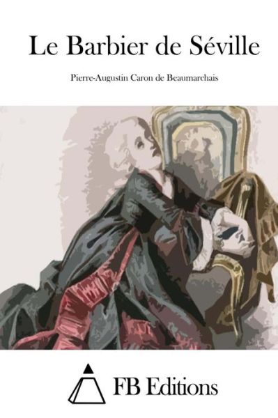 Le Barbier De Seville - Pierre-augustin Caron De Beaumarchais - Kirjat - Createspace - 9781514193655 - tiistai 2. kesäkuuta 2015