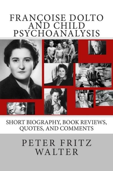 Cover for Peter Fritz Walter · Francoise Dolto and Child Psychoanalysis: Short Biography, Book Reviews, Quotes, and Comments (Paperback Bog) (2015)