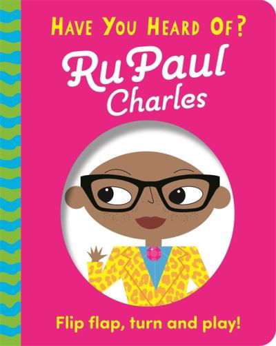 Have You Heard Of?: RuPaul Charles: Flip Flap, Turn and Play! - Have You Heard Of? - Pat-a-Cake - Książki - Hachette Children's Group - 9781526383655 - 9 czerwca 2022