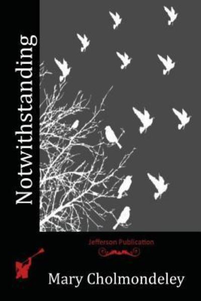 Notwithstanding - Mary Cholmondeley - Kirjat - Createspace Independent Publishing Platf - 9781530102655 - sunnuntai 26. kesäkuuta 2016