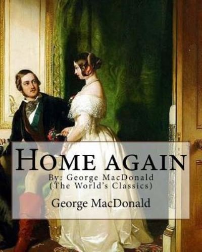Home again, By - George MacDonald - Livros - Createspace Independent Publishing Platf - 9781537509655 - 6 de setembro de 2016