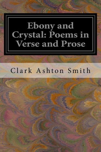 Ebony and Crystal - Clark Ashton Smith - Books - Createspace Independent Publishing Platf - 9781539745655 - October 26, 2016