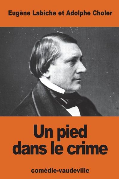 Un Pied Dans Le Crime - Eugene Labiche - Bücher - Createspace Independent Publishing Platf - 9781539943655 - 6. November 2016