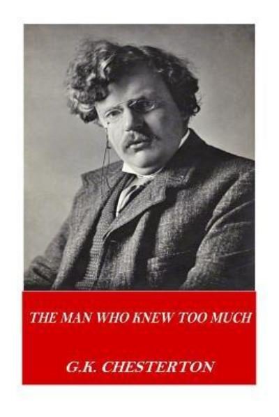 The Man Who Knew Too Much - G K Chesterton - Książki - Createspace Independent Publishing Platf - 9781541117655 - 15 grudnia 2016
