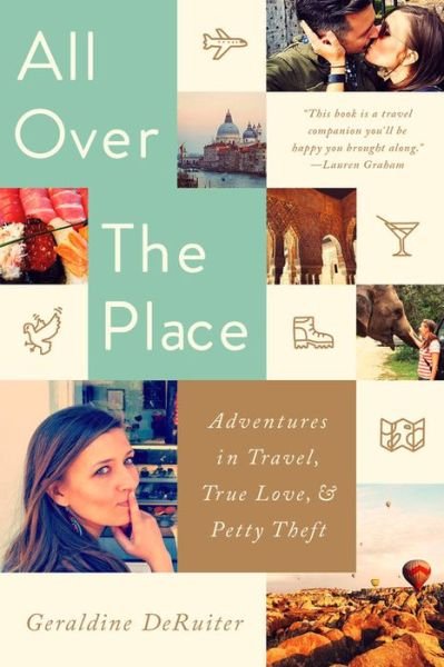 All Over the Place: Adventures in Travel, True Love, and Petty Theft - Geraldine DeRuiter - Kirjat - PublicAffairs,U.S. - 9781541724655 - torstai 8. elokuuta 2019