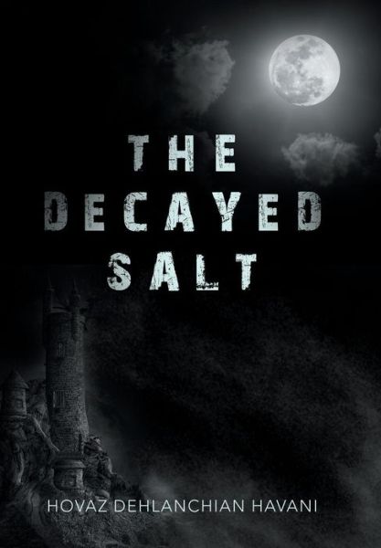 Cover for Hovaz Dehlanchian Havani · The Decayed Salt (Hardcover Book) (2018)