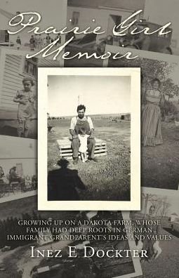 Cover for Inez E Dockter · Prairie Girl Memoir : Growing Up on a Dakota Farm, Whose Family Had Deep Roots in German Immigrant Grandparent's Ideas and Values (Paperback Book) (2018)