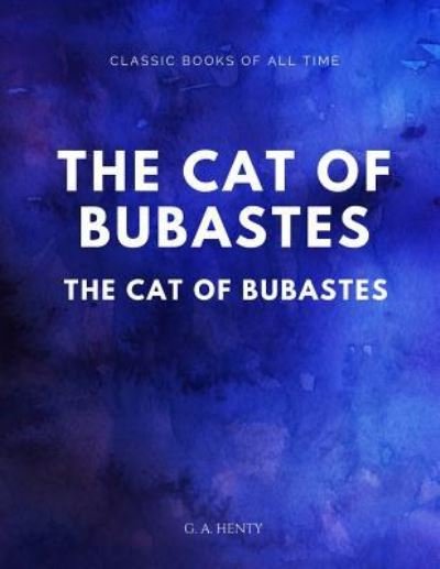 The Cat of Bubastes A Tale of Ancient Egypt - G A Henty - Bücher - Createspace Independent Publishing Platf - 9781547173655 - 7. Juni 2017