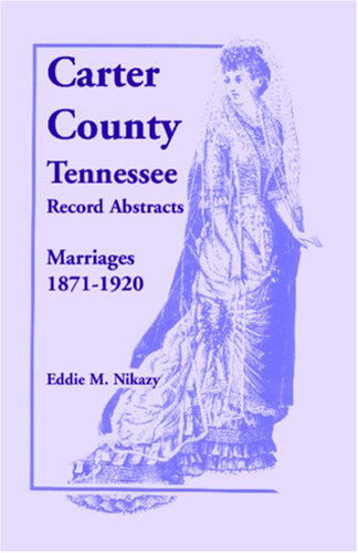 Cover for Eddie M. Nikazy · Carter County, Tennessee, Record Abstracts: Marriages, 1871-1920 (Paperback Book) (2009)