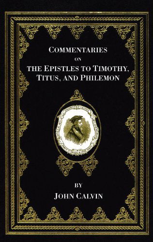 Commentaries on the Epistles to Timothy, Titus, and Philemon: (Calvin's Commentaries) - John Calvin - Books - Wipf & Stock Pub - 9781556351655 - 2007