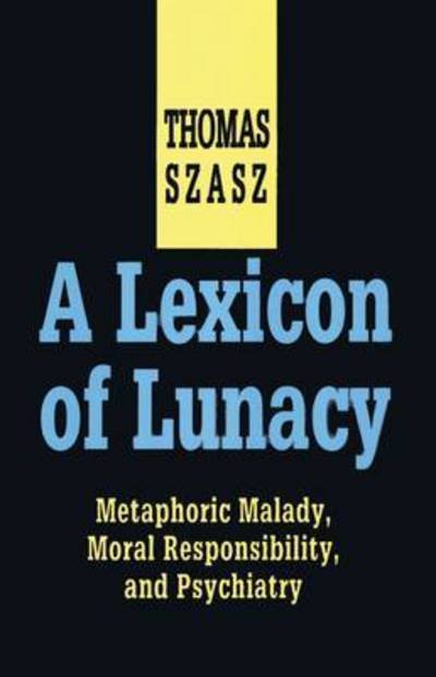 Cover for Thomas Szasz · A Lexicon of Lunacy: Metaphoric Malady, Moral Responsibility and Psychiatry (Hardcover Book) (1993)