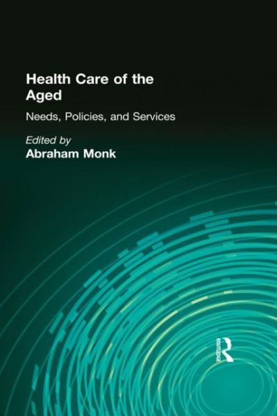 Cover for Abraham Monk · Health Care of the Aged: Needs, Policies, and Services (Hardcover bog) (1990)