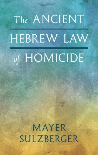 Cover for Mayer Sulzberger · The Ancient Hebrew Law of Homicide (Hardcover Book) (2018)