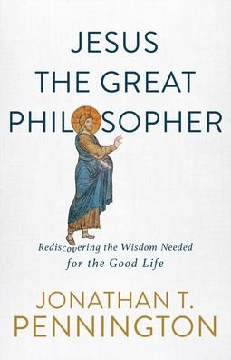 Cover for Jonathan T. Pennington · Jesus the Great Philosopher – Rediscovering the Wisdom Needed for the Good Life (Paperback Book) (2020)