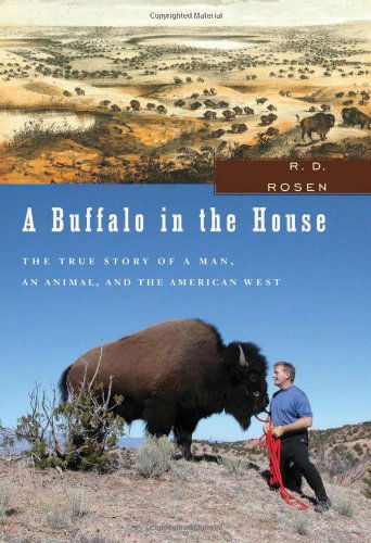 Cover for R. D. Rosen · A Buffalo in the House: the True Story of a Man, an Animal, and the American West (Hardcover Book) (2007)