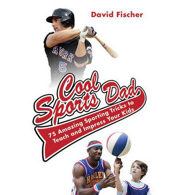 Cover for David Fischer · Cool Sports Dad: 75 Amazing Sporting Tricks to Teach and Impress Your Kids (Hardcover Book) (2010)