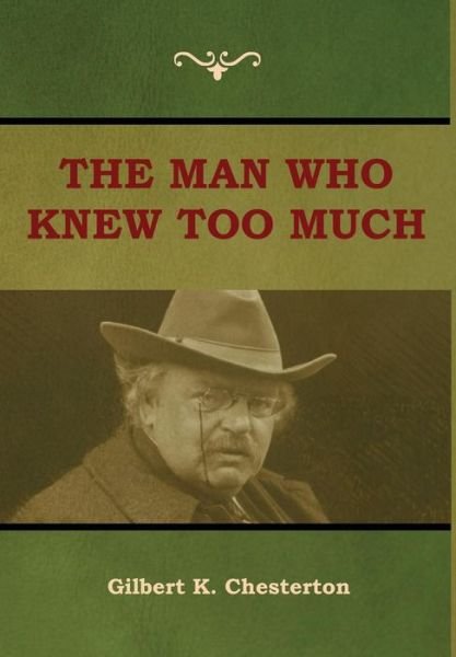Cover for Gilbert K Chesterton · The Man Who Knew Too Much (Gebundenes Buch) (2018)