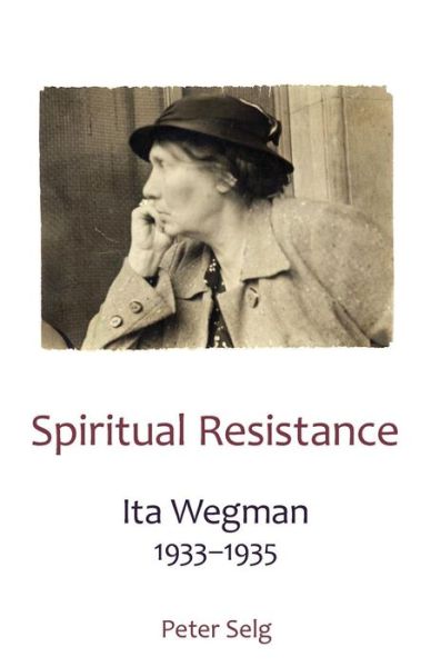 Spiritual Resistance: Ita Wegman, 1933-1935 - Peter Selg - Książki - SteinerBooks, Inc - 9781621480655 - 17 kwietnia 2014