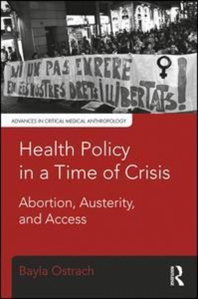 Cover for Bayla Ostrach · Health Policy in a Time of Crisis: Abortion, Austerity, and Access - Advances in Critical Medical Anthropology (Paperback Bog) (2017)