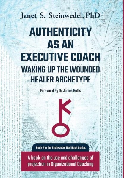 Cover for Janet S Steinwedel · Authenticity as an Executive Coach : Waking up the Wounded Healer Archetype : A book on the use and challenges of projection in Organizational Coaching (Gebundenes Buch) (2017)