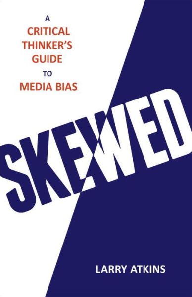 Cover for Larry Atkins · Skewed: A Critical Thinker's Guide to Media Bias (Hardcover Book) (2016)