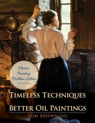 Cover for Tom Browning · Timeless Techniques for Better Oil Paintings (Paperback Book) [Reprint edition] (2019)