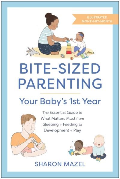 Bite-Sized Parenting: Your Baby's First Year: The Essential Guide to What Matters Most, from Sleeping and Feeding to Development and Play, in an Illustrated Month-by-Month Format - Sharon Mazel - Bøger - BenBella Books - 9781637742655 - 19. september 2023