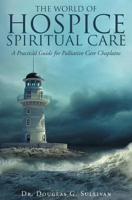 The World of Hospice Spiritual Care - Dr Douglas G Sullivan - Livros - Christian Faith Publishing, Inc. - 9781640287655 - 18 de maio de 2017