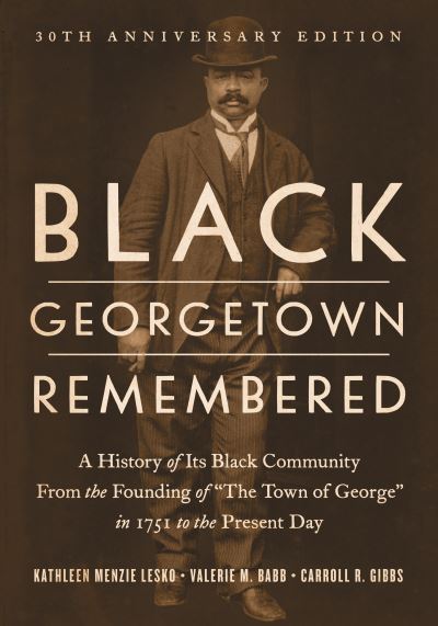Cover for Kathleen Menzie Lesko · Black Georgetown Remembered: A History of Its Black Community from the Founding of “The Town of George” in 1751 to the Present Day, 30th Anniversary Edition (Hardcover bog) [30th Anniversary edition] (2022)