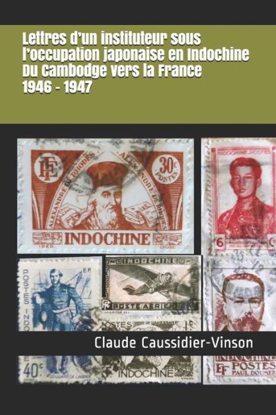 Cover for Mme Claude Caussidier-Vinson · Lettres d'un instituteur sous l?occupation japonaise en Indochine Du Cambodge vers la France 1946 ? 1947 (Paperback Book) (2020)