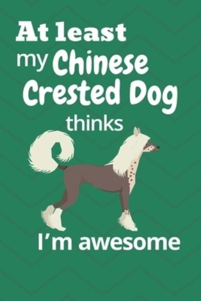 Cover for Wowpooch Blog · At least My Chinese Crested Dog thinks I'm awesome (Paperback Book) (2019)