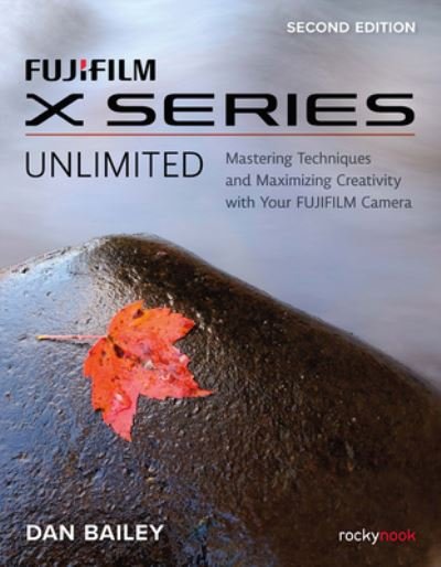 Cover for Dan Bailey · FUJIFILM X Series Unlimited, 2nd Edition: Mastering Techniques and Maximizing Creativity with Your FUJIFILM Camera (2nd Edition) (Paperback Bog) [2nd edition] (2023)